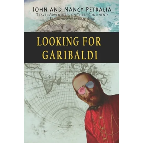 Looking for Garibaldi: Travels on Three Continents Stalking an Italian Hero - Paperback