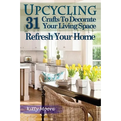 Upcycling: 31 Crafts to Decorate Your Living Space & Refresh Your Home (3rd Edition) - Paperback
