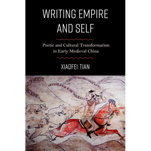 Writing Empire and Self: Poetic and Cultural Transformation in Early Medieval China - Paperback