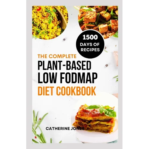The Complete Plant-Based Low FODMAP Diet Cookbook: A Super Easy Guide to Boost Digestive Health, Manage IBS, Improve Gut Health and Lose Weight - Paperback