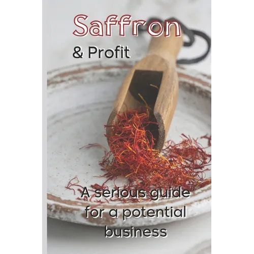 Saffron and Profit: A serious Guide for a potential Business - Paperback