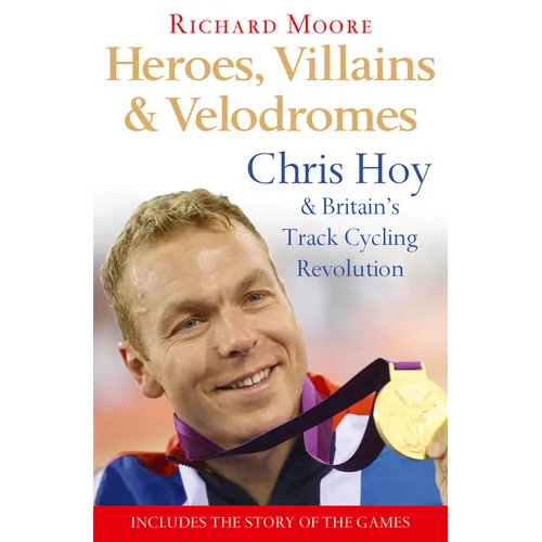 Heroes, Villains and Velodromes: Chris Hoy and Britain's Track Cycling Revolution - Paperback