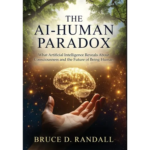 The AI-Human Paradox: What Artificial Intelligence Reveals About Consciousness and the Future of Being Human - Hardcover