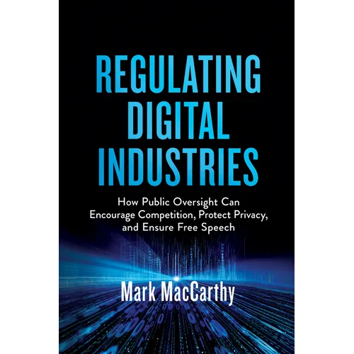 Regulating Digital Industries: How Public Oversight Can Encourage Competition, Protect Privacy, and Ensure Free Speech - Hardcover