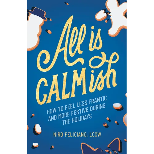 All Is Calmish: How to Feel Less Frantic and More Festive During the Holidays - Hardcover