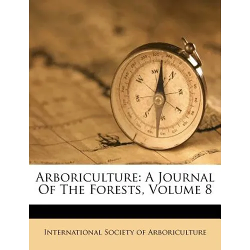 Arboriculture: A Journal Of The Forests, Volume 8 - Paperback