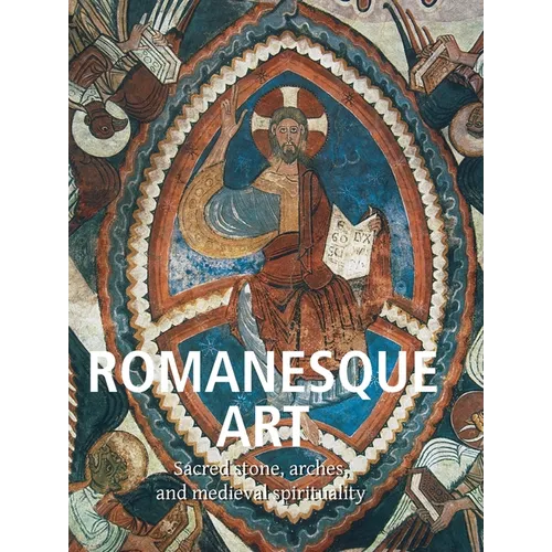 Romanesque Art: Sacred stone, arches, and medieval spirituality - Hardcover