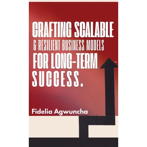 Crafting Scalable and Resilient Business Models for Long-Term Success - Hardcover
