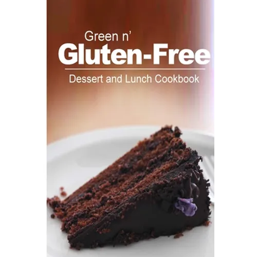Green n' Gluten-Free - Dessert and Lunch Cookbook: Gluten-Free cookbook series for the real Gluten-Free diet eaters - Paperback
