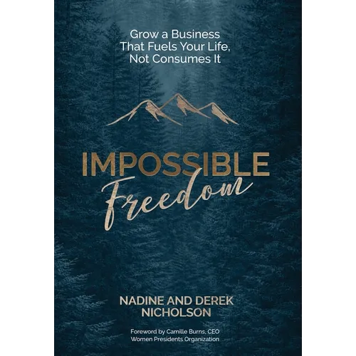 Impossible Freedom: Grow a Business that Fuels Your Life, Not Consumes It - Hardcover