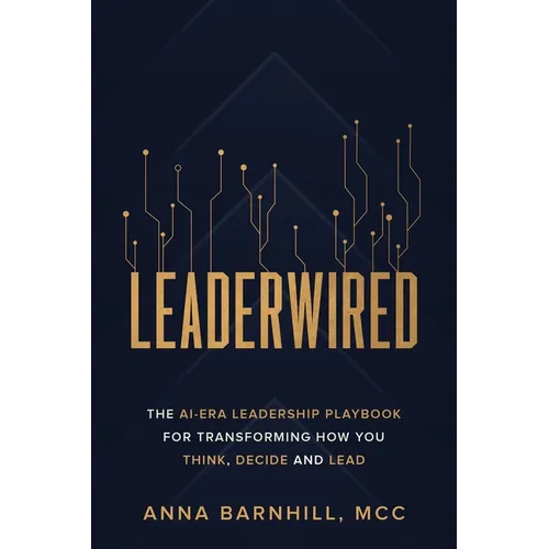 Leaderwired: The AI-Era Leadership Playbook for Transforming How You Think, Decide and Lead - Paperback