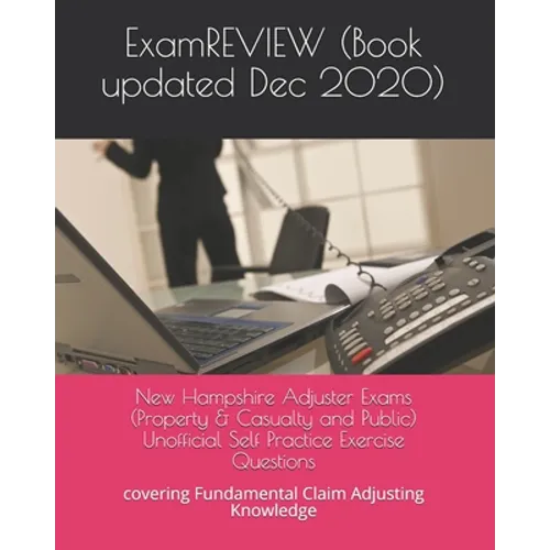 New Hampshire Adjuster Exams (Property & Casualty and Public) Unofficial Self Practice Exercise Questions: covering Fundamental Claim Adjusting Knowle