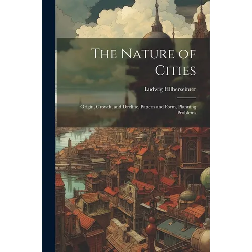 The Nature of Cities; Origin, Growth, and Decline, Pattern and Form, Planning Problems