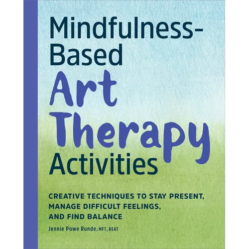 Mindfulness-Based Art Therapy Activities: Creative Techniques to Stay Present, Manage Difficult Feelings, and Find Balance - Paperback
