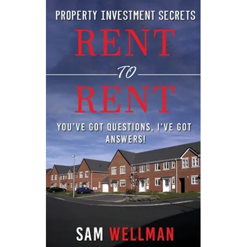 Property Investment Secrets - Rent to Rent: You've Got Questions, I've Got Answers!: Using HMO's and Sub-Letting to Build a Passive Income and Achieve