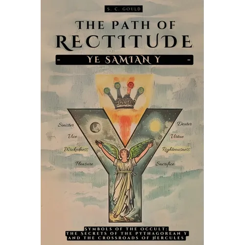 The Path of Rectitude: Ye Samian Y: Symbols of the Occult: The Secrets of the Pythagorean Y and the Crossroads of Hercules - Philosophy and Occultism - Paperback