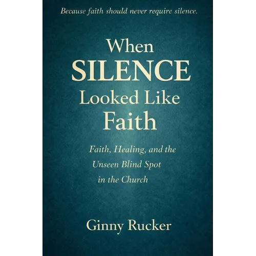 When Silence Looked Like Faith: Faith, Healing, and the Unseen Blind Spot in the Church - Paperback
