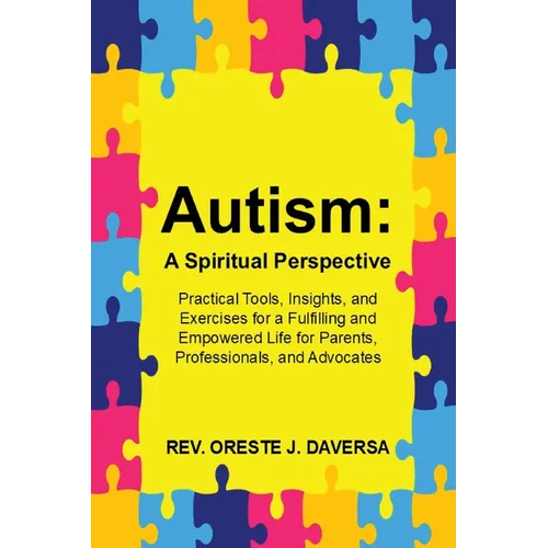 Autism: A Spiritual Perspective - Practical Tools, Insights, and Exercises for a Fulfilling and Empowered Life for Parents, Professionals, and Advocat - Paperback