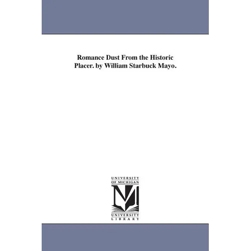 Romance Dust From the Historic Placer. by William Starbuck Mayo. - Paperback