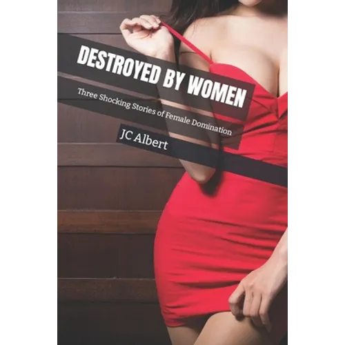 Destroyed By Women: Three Shocking Stories of Female Domination - Paperback