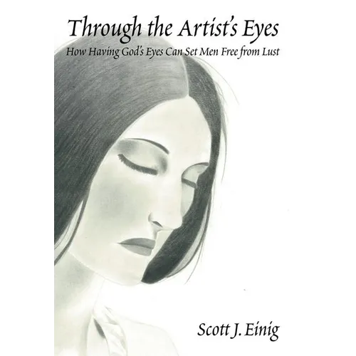 Through the Artist's Eyes: How Having God's Eyes Can Set Men Free from Lust - Hardcover