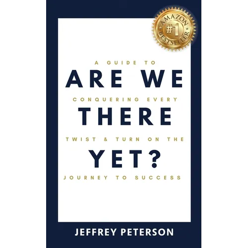 Are We There Yet? A Guide to Conquering Every Twist and Turn on the Journey to Success - Paperback