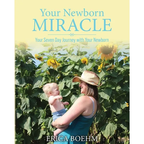 Your Newborn Miracle: Your Seven Day Journey with your Newborn - Paperback