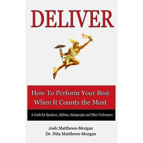 Deliver: How to Perform Your Best When it Counts the Most - Paperback