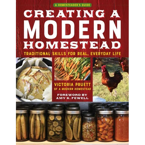 Creating a Modern Homestead: Traditional Skills for Real, Everyday Life