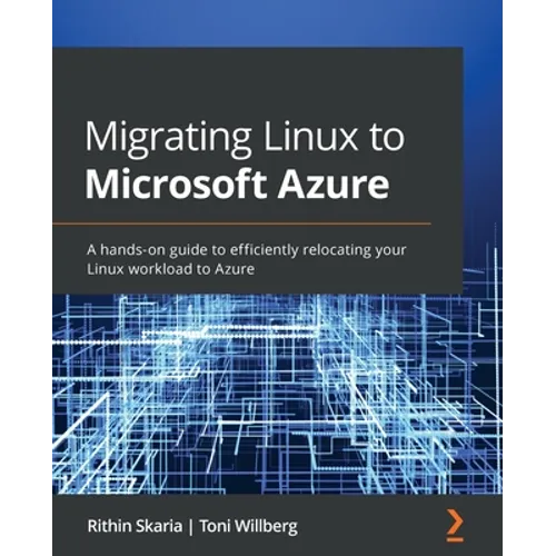 Migrating Linux to Microsoft Azure: A hands-on guide to efficiently relocating your Linux workload to Azure - Paperback
