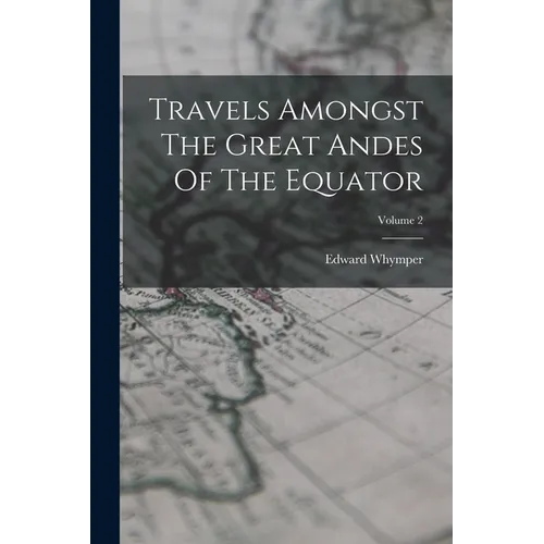 Travels Amongst The Great Andes Of The Equator; Volume 2 - Paperback