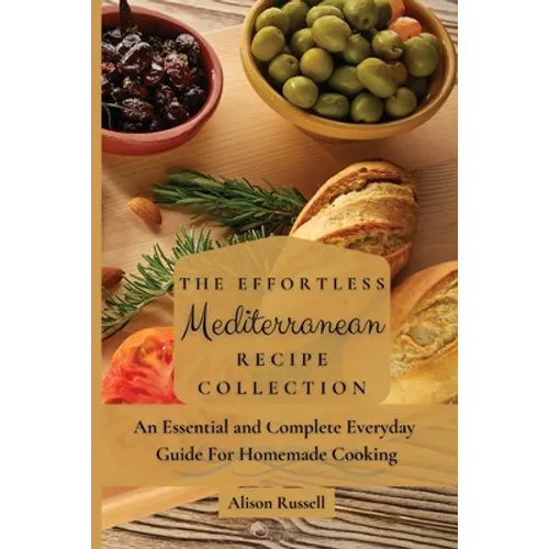 The Effortless Mediterranean Recipe Collection: An Essential and Complete Guide For Homemade cooking - Paperback
