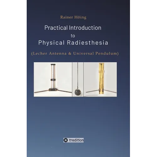Practical Introduction to Physical Radiesthesia: (Lecher Antenna & Universal Pendulum)