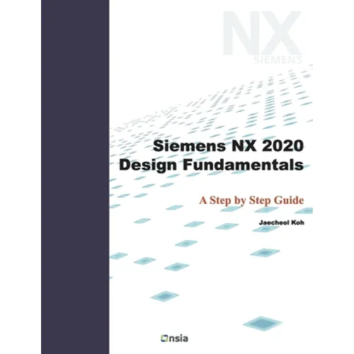 Siemens NX 2020 Design Fundamentals: A Step by Step Guide - Paperback