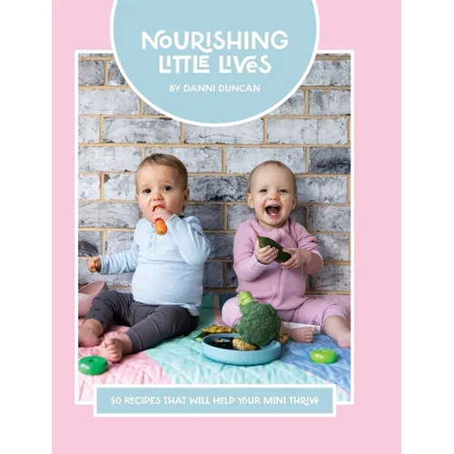 Nourishing Little Lives: 50 Recipes that will help your mini thrive - Hardcover