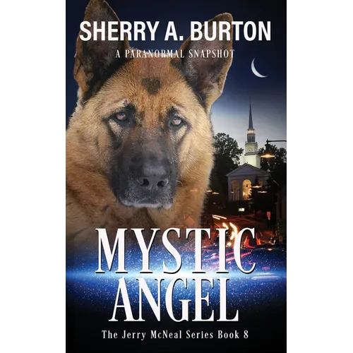 Mystic Angel: Join Jerry McNeal And His Ghostly K-9 Partner As They Put Their 