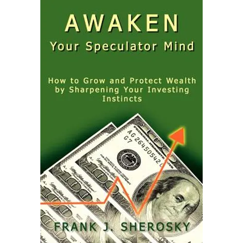 Awaken Your Speculator Mind: How to Grow and Protect Wealth by Sharpening Your Investing Instincts - Paperback