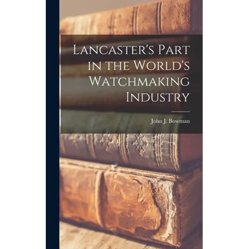 Lancaster's Part in the World's Watchmaking Industry - Hardcover