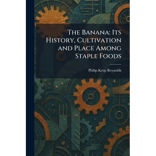 The Banana: Its History, Cultivation and Place Among Staple Foods - Paperback