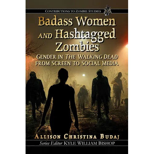 Badass Women and Hashtagged Zombies: Gender in the Walking Dead from Screen to Social Media - Paperback