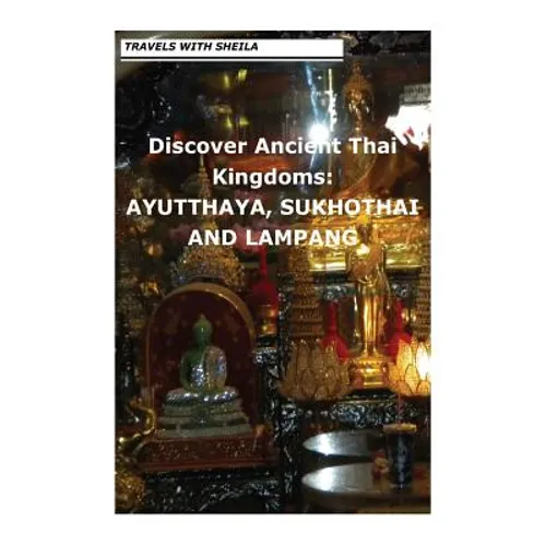 Discover Ancient Thai Kingdoms: Ayutthaya, Sukhothai and Lampang - Paperback