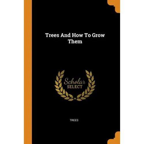 Trees and How to Grow Them - Paperback