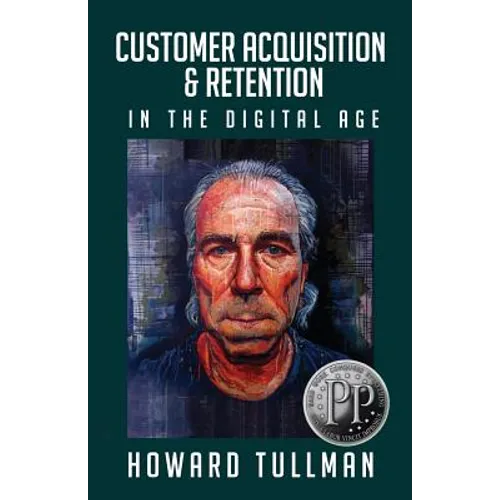 Customer Acquisition & Retention in the Digital Age: You Get What You Work For, Not What You Wish For - Paperback