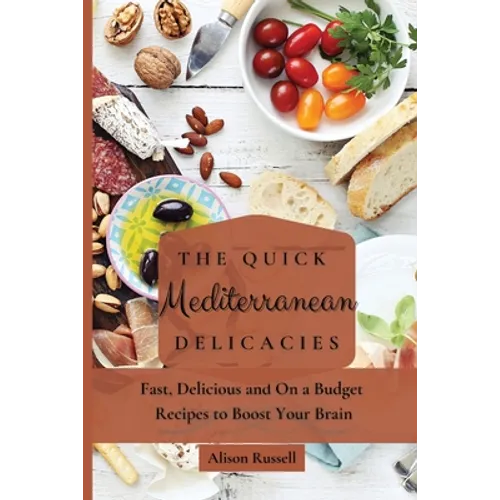 The Quick Mediterranean Delicacies: Fast, Delicious and On a Budget Recipes to Boost Your Brain - Paperback