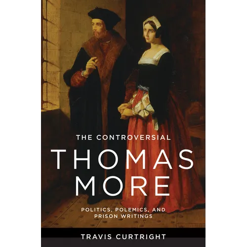 The Controversial Thomas More: Politics, Polemics, and Prison Writings - Paperback