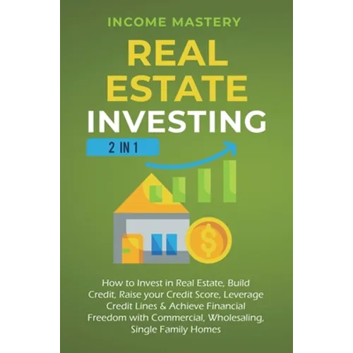 Real Estate Investing: 2 in 1: How to invest in real estate, build credit, raise your credit score, leverage credit lines & achieve financial - Hardcover
