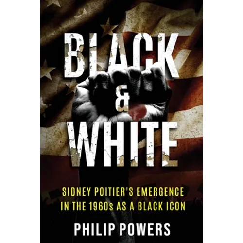 Sidney Poitier Black and White: Sidney Poitier's Emergence in the 1960s as a Black Icon - Paperback