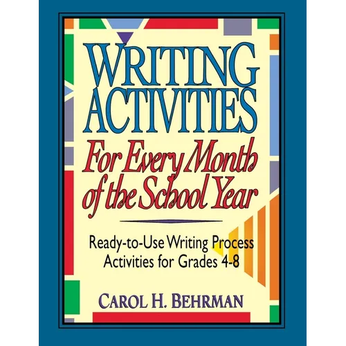 Writing Activities for Every Month of the School Year: Ready-To-Use Writing Process Activities for Grades 4-8 - Paperback