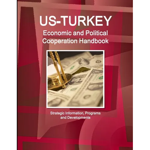 US - Turkey Economic and Political Cooperation Handbook - Strategic Information, Programs and Developments - Paperback