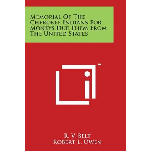 Memorial of the Cherokee Indians for Moneys Due Them from the United States - Paperback
